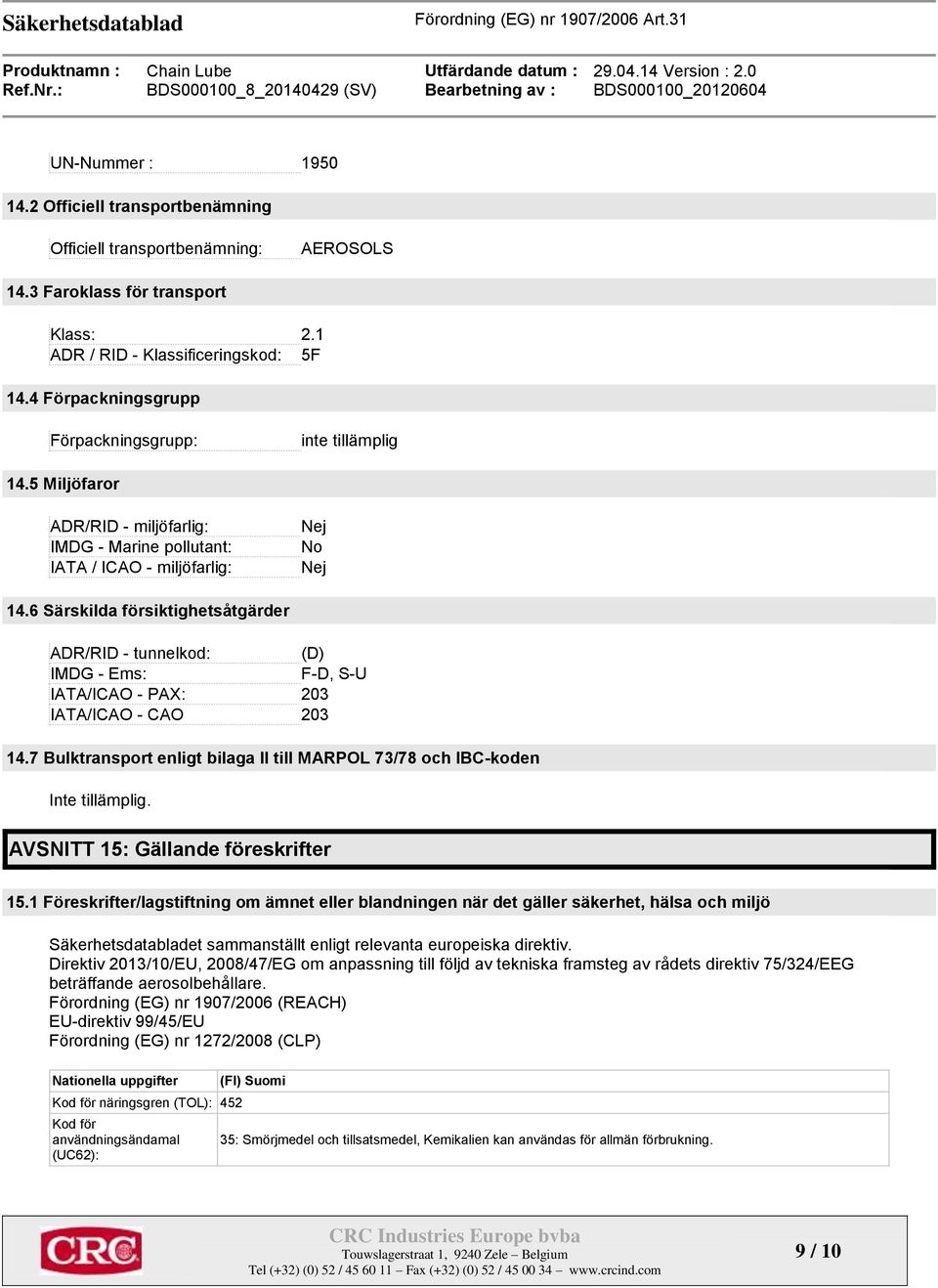 6 Särskilda försiktighetsåtgärder ADR/RID - tunnelkod: (D) IMDG - Ems: F-D, S-U IATA/ICAO - PAX: 203 IATA/ICAO - CAO 203 14.