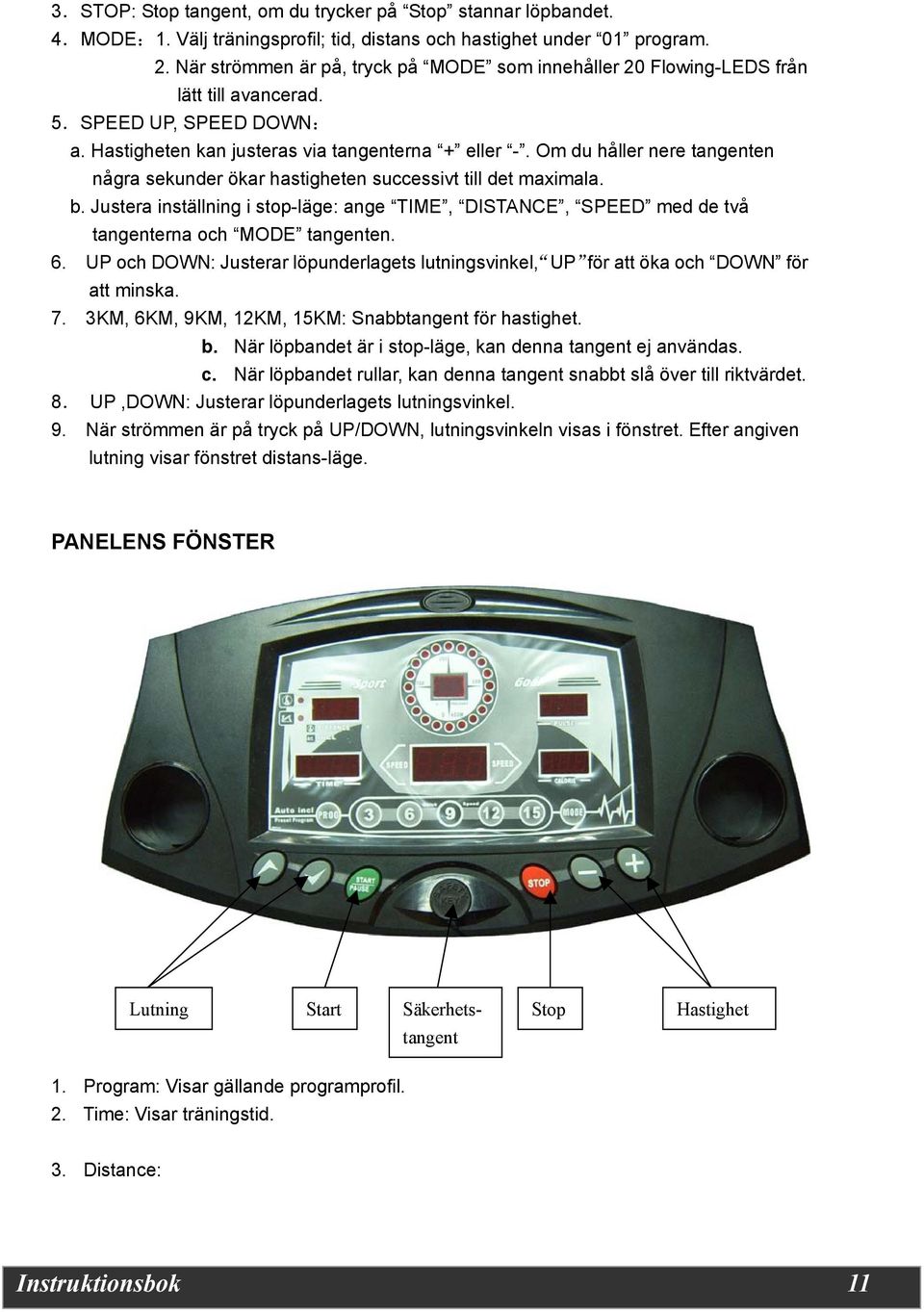 Om du håller nere tangenten några sekunder ökar hastigheten successivt till det maximala. b. Justera inställning i stop-läge: ange TIME, DISTANCE, SPEED med de två tangenterna och MODE tangenten. 6.