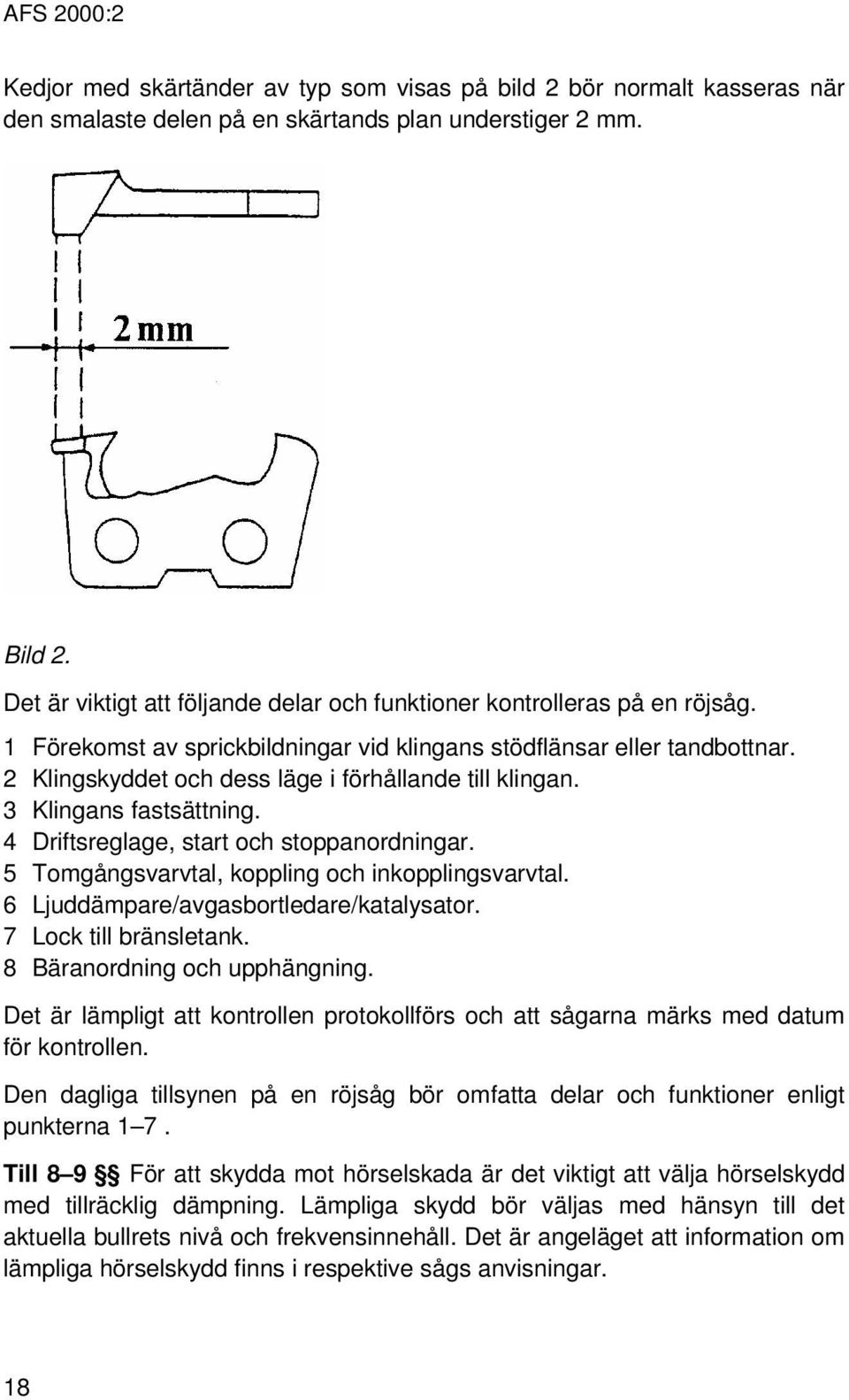 2 Klingskyddet och dess läge i förhållande till klingan. 3 Klingans fastsättning. 4 Driftsreglage, start och stoppanordningar. 5 Tomgångsvarvtal, koppling och inkopplingsvarvtal.