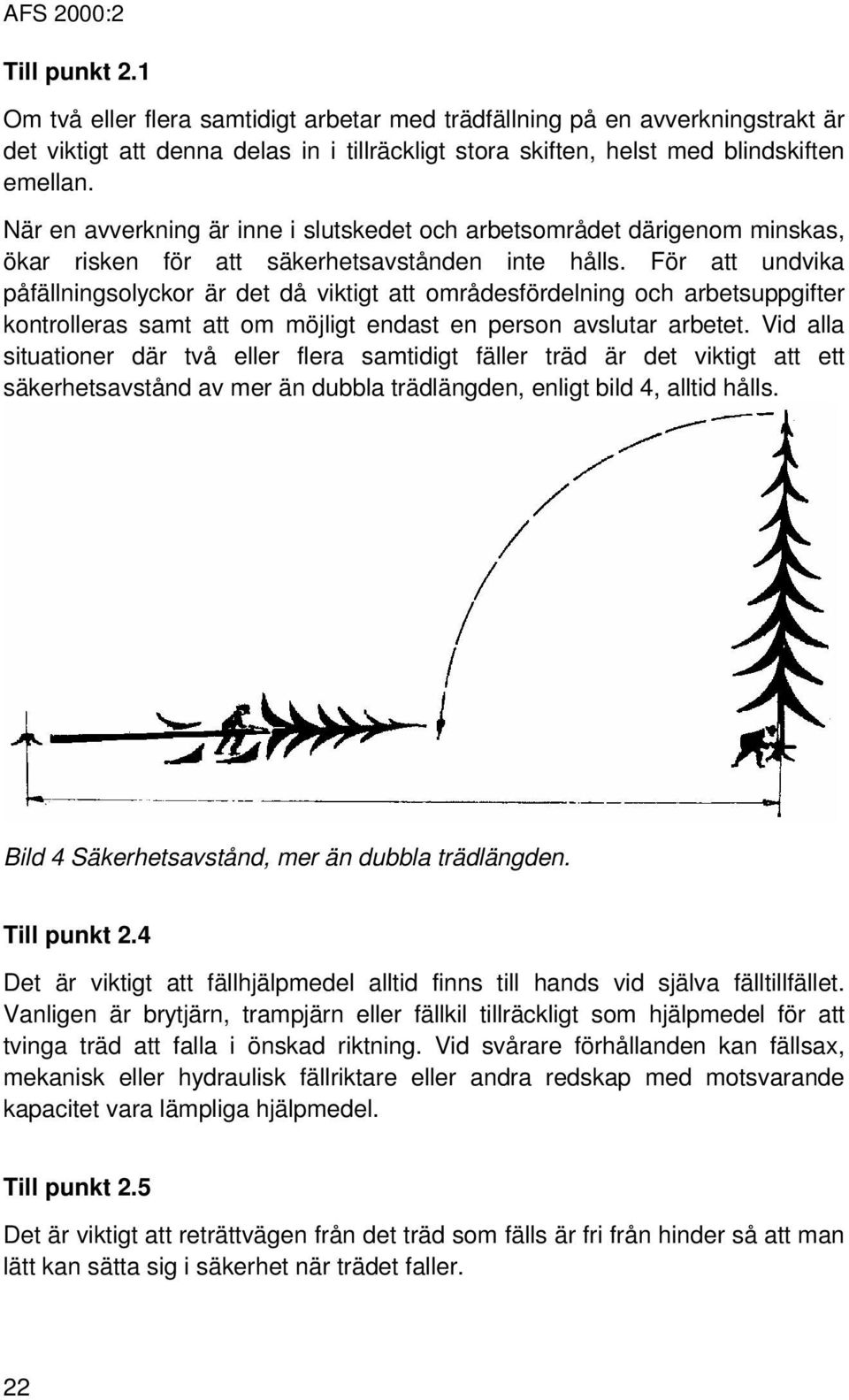 För att undvika påfällningsolyckor är det då viktigt att områdesfördelning och arbetsuppgifter kontrolleras samt att om möjligt endast en person avslutar arbetet.