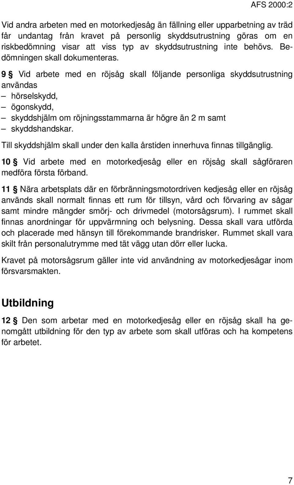 9 Vid arbete med en röjsåg skall följande personliga skyddsutrustning användas hörselskydd, ögonskydd, skyddshjälm om röjningsstammarna är högre än 2 m samt skyddshandskar.