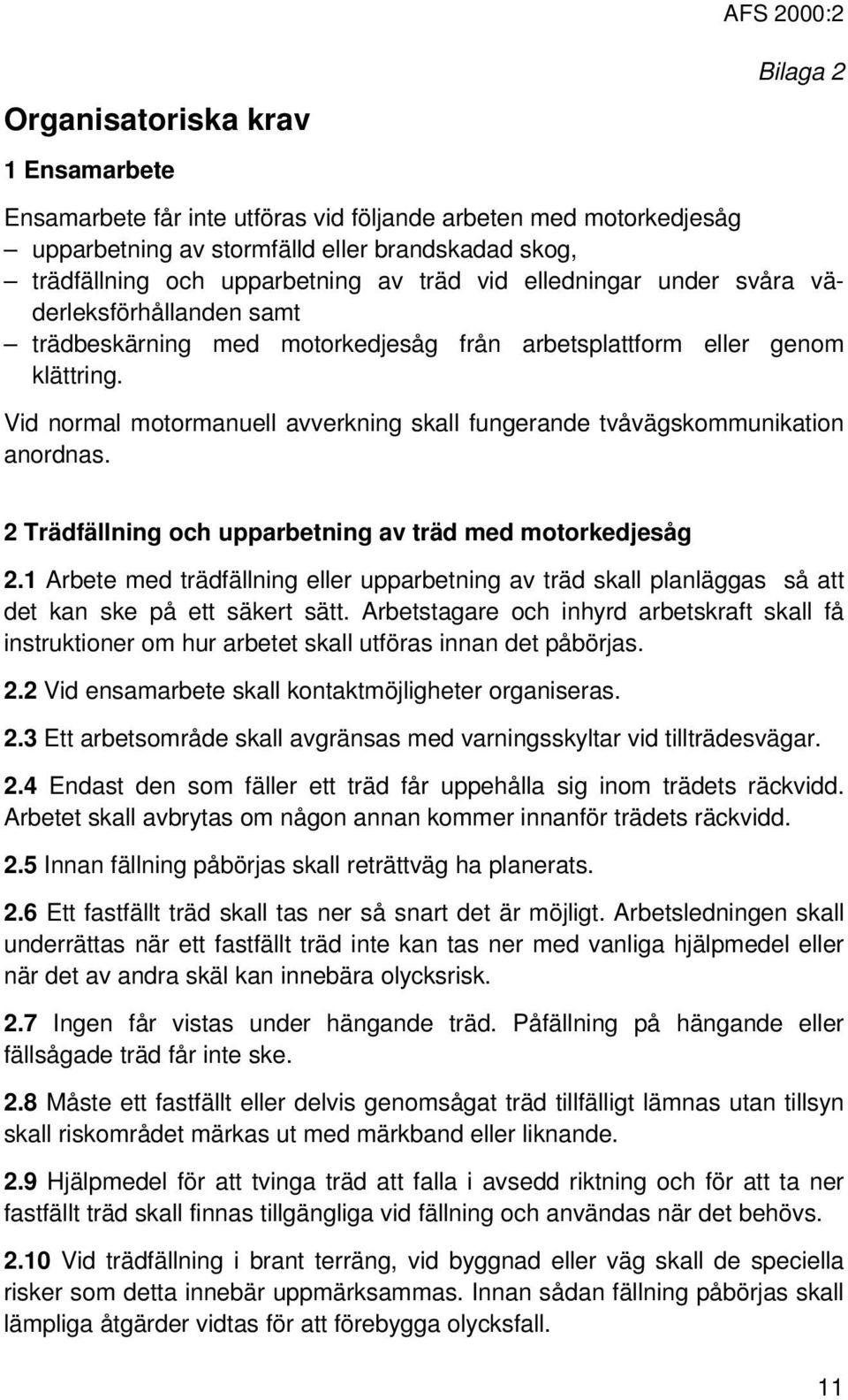 Vid normal motormanuell avverkning skall fungerande tvåvägskommunikation anordnas. 2 Trädfällning och upparbetning av träd med motorkedjesåg 2.