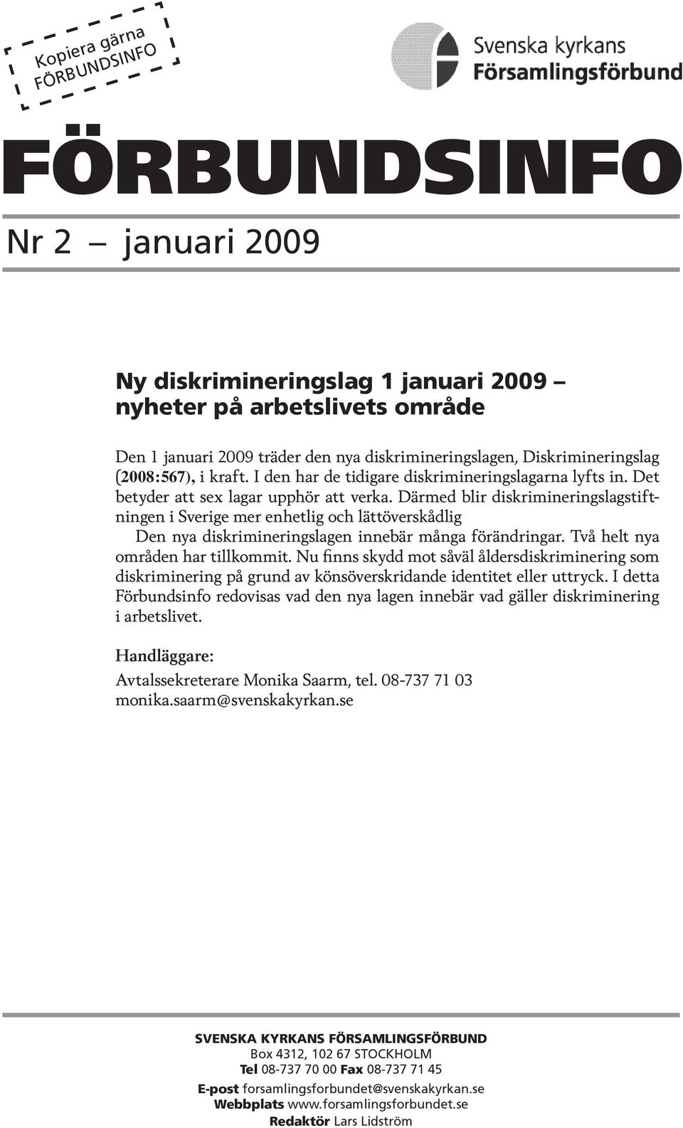 Därmed blir diskrimineringslagstiftningen i Sverige mer enhetlig och lättöverskådlig Den nya diskrimineringslagen innebär många förändringar. Två helt nya områden har tillkommit.