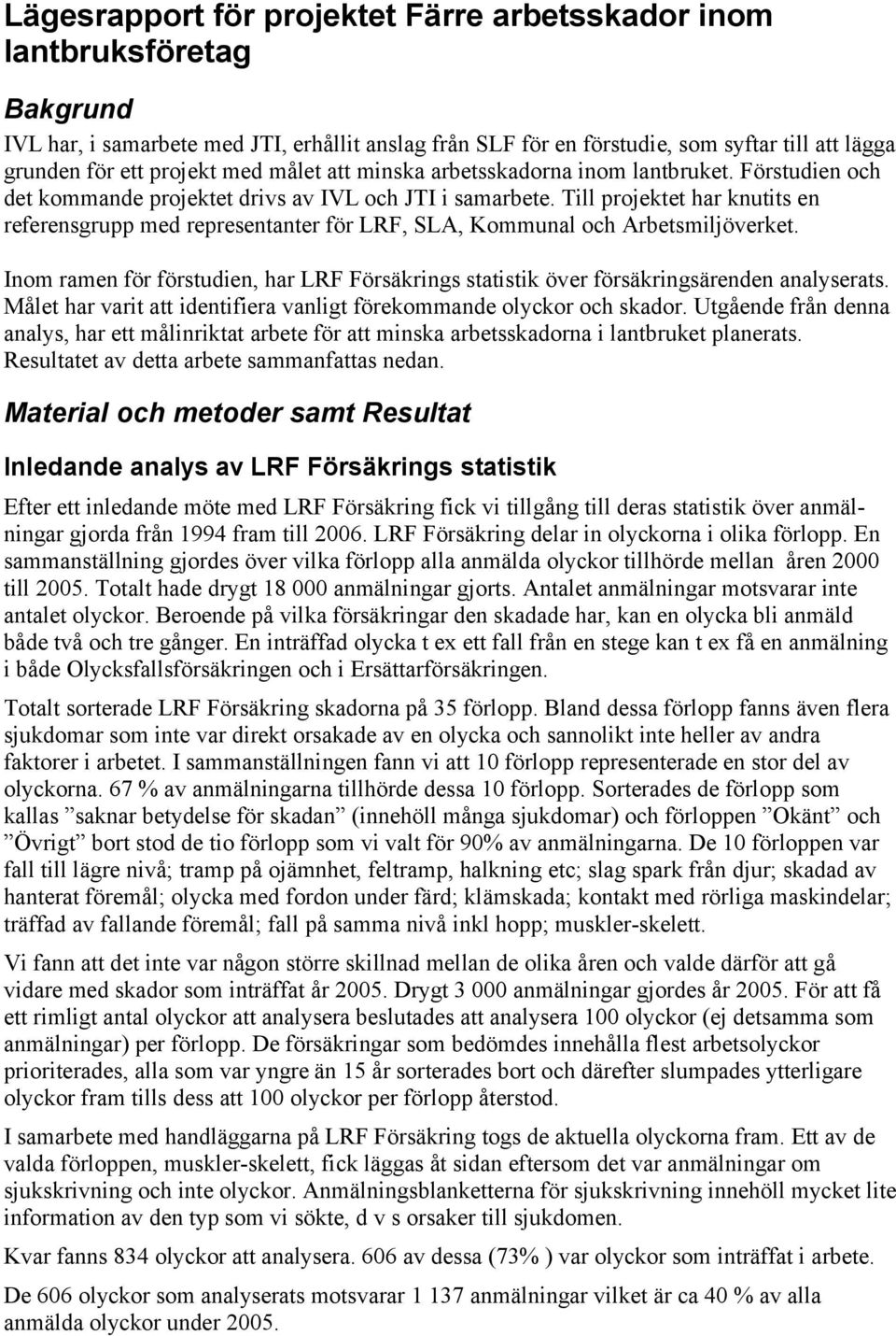 Till projektet har knutits en referensgrupp med representanter för LRF, SLA, Kommunal och Arbetsmiljöverket.