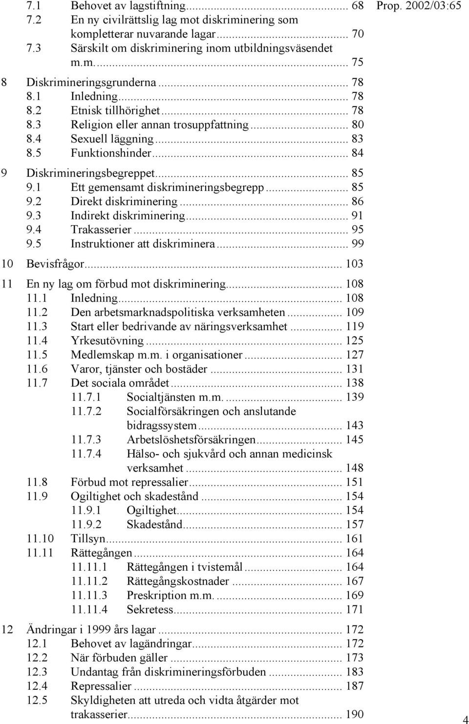 1 Ett gemensamt diskrimineringsbegrepp... 85 9.2 Direkt diskriminering... 86 9.3 Indirekt diskriminering... 91 9.4 Trakasserier... 95 9.5 Instruktioner att diskriminera... 99 10 Bevisfrågor.