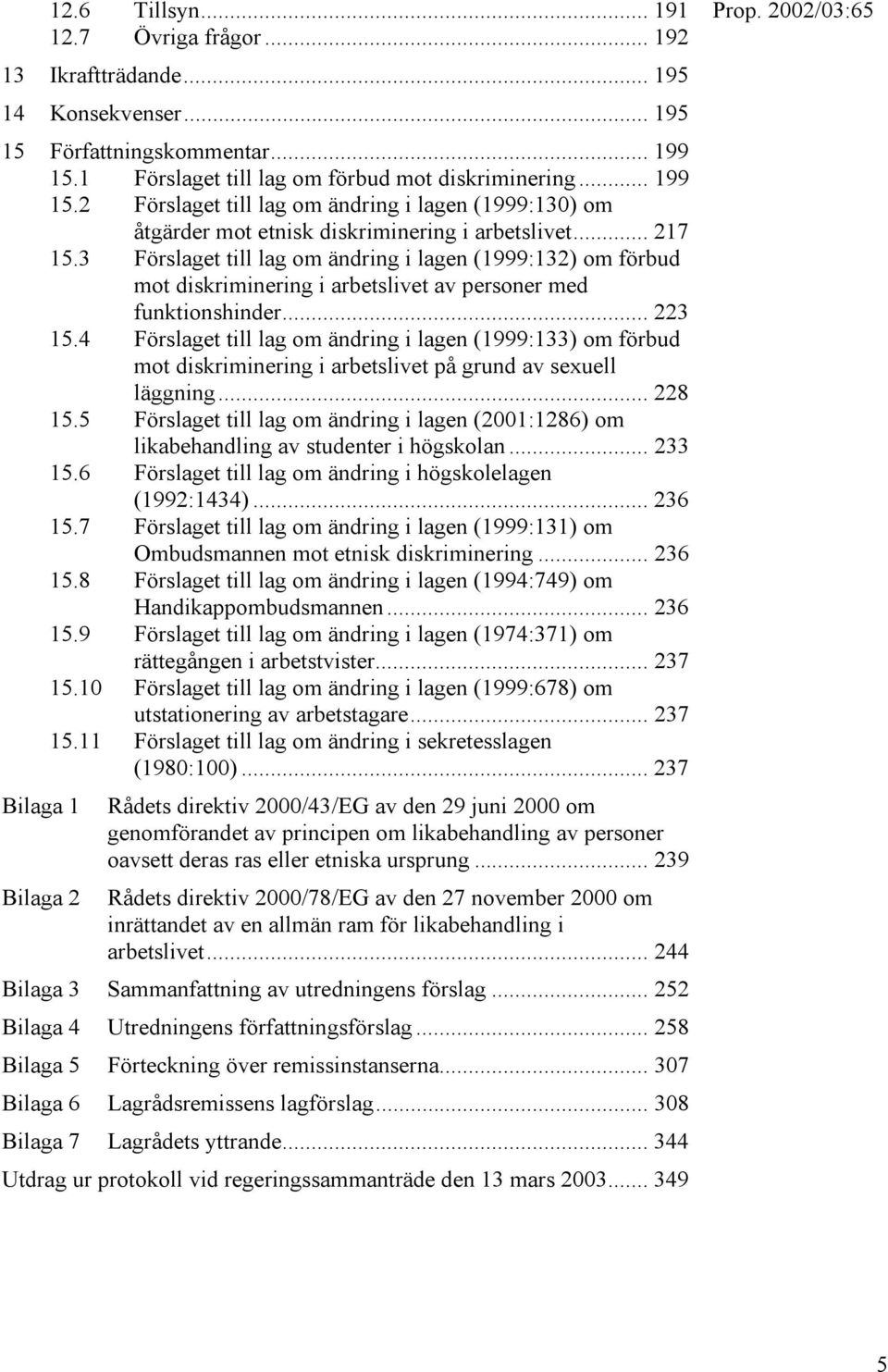 3 Förslaget till lag om ändring i lagen (1999:132) om förbud mot diskriminering i arbetslivet av personer med funktionshinder... 223 15.