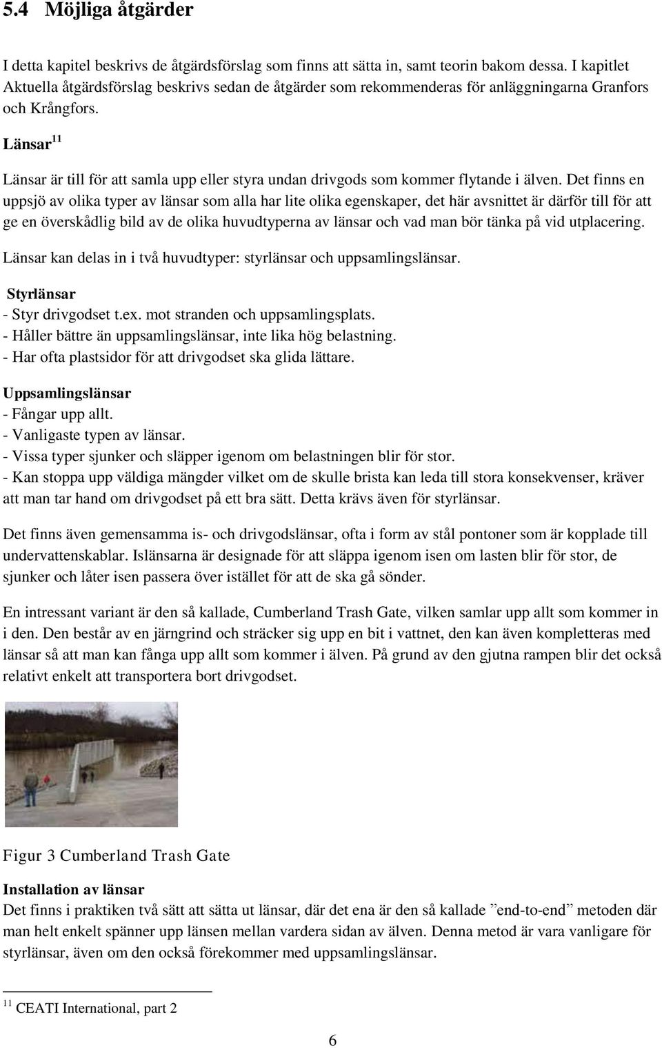 Länsar 11 Länsar är till för att samla upp eller styra undan drivgods som kommer flytande i älven.