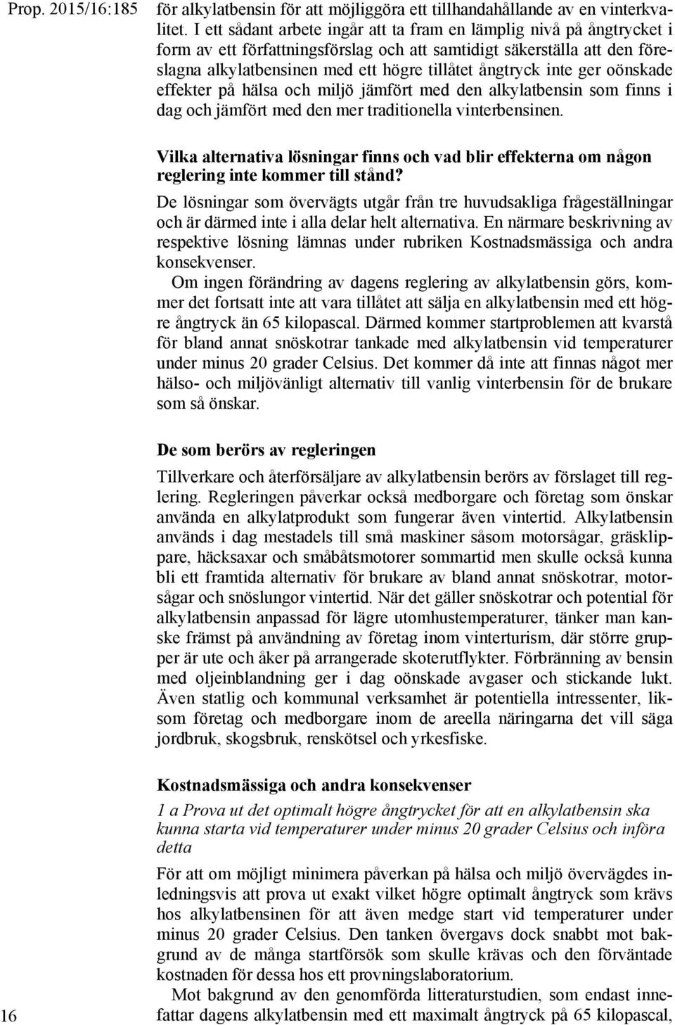 inte ger oönskade effekter på hälsa och miljö jämfört med den alkylatbensin som finns i dag och jämfört med den mer traditionella vinterbensinen.