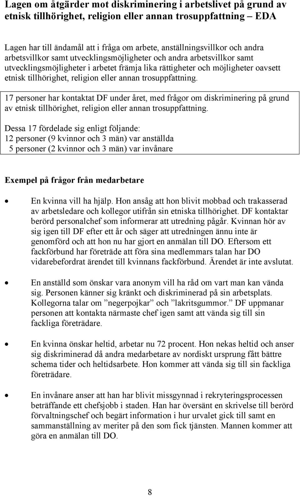 trosuppfattning. 17 personer har kontaktat DF under året, med frågor om diskriminering på grund av etnisk tillhörighet, religion eller annan trosuppfattning.