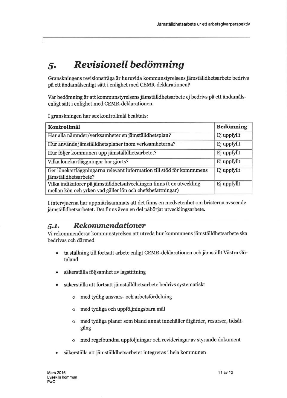 Vårbedömning är tt kommunstyrelsens jämställdhetsrbete ej bedrivs på ett ändmålsenligt sätt i enlighet med CEMR-deklrtionen.