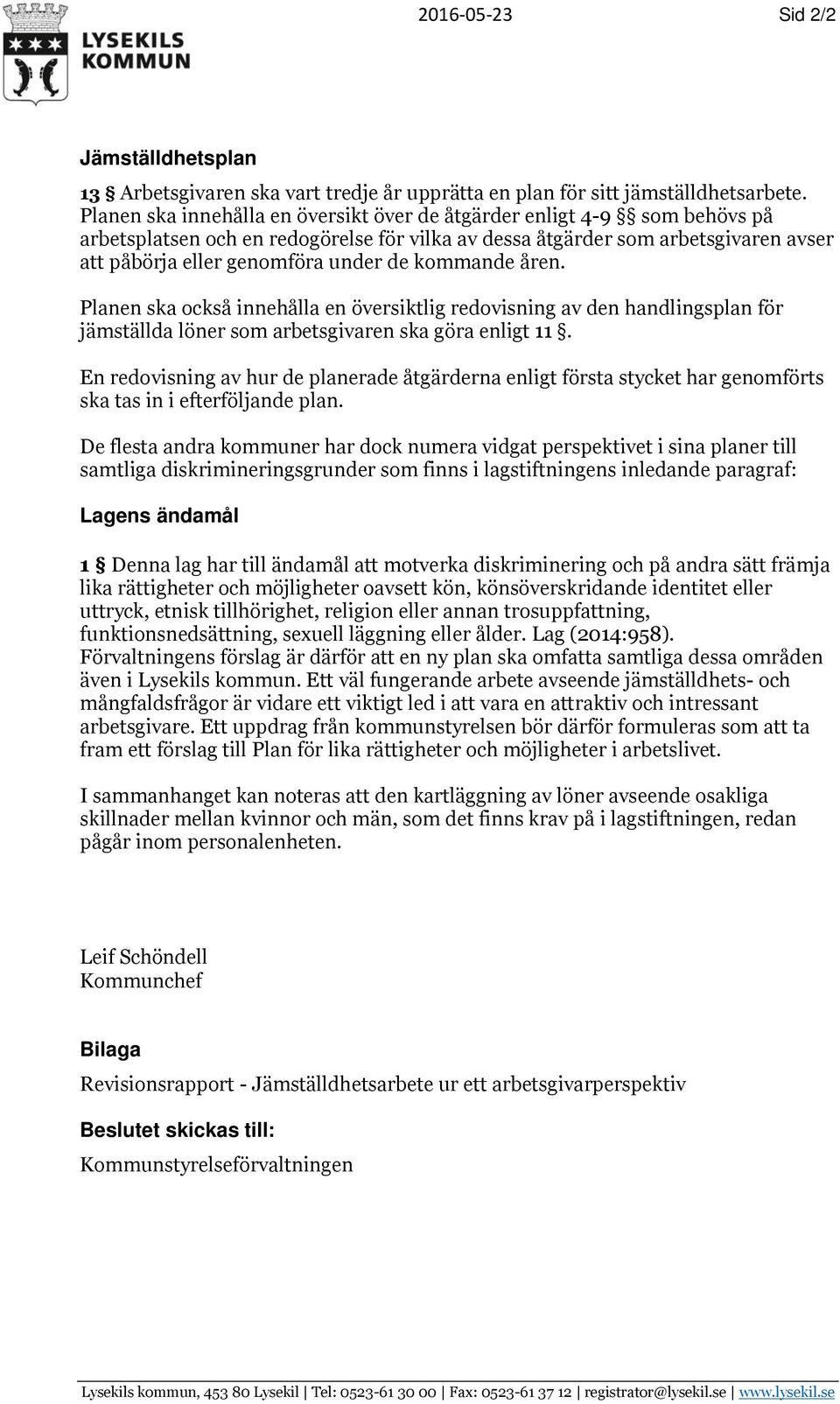 Plnen sk också innehåll en översiktlig redovisning v den hndlingspln för jämställd löner som rbetsgivren sk gör enligt 11.