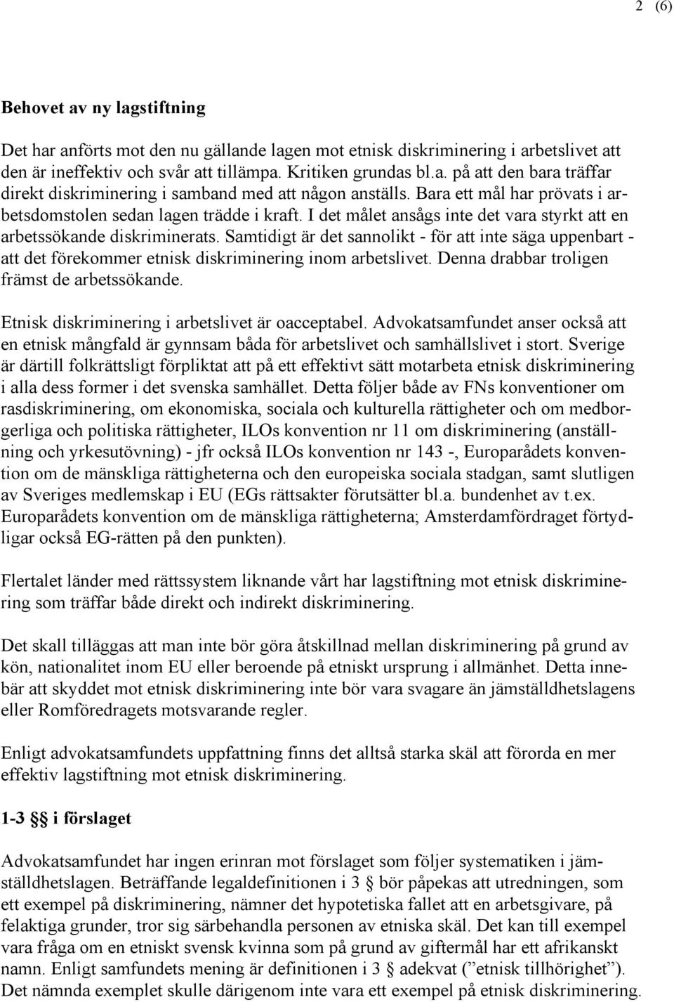 Samtidigt är det sannolikt - för att inte säga uppenbart - att det förekommer etnisk diskriminering inom arbetslivet. Denna drabbar troligen främst de arbetssökande.