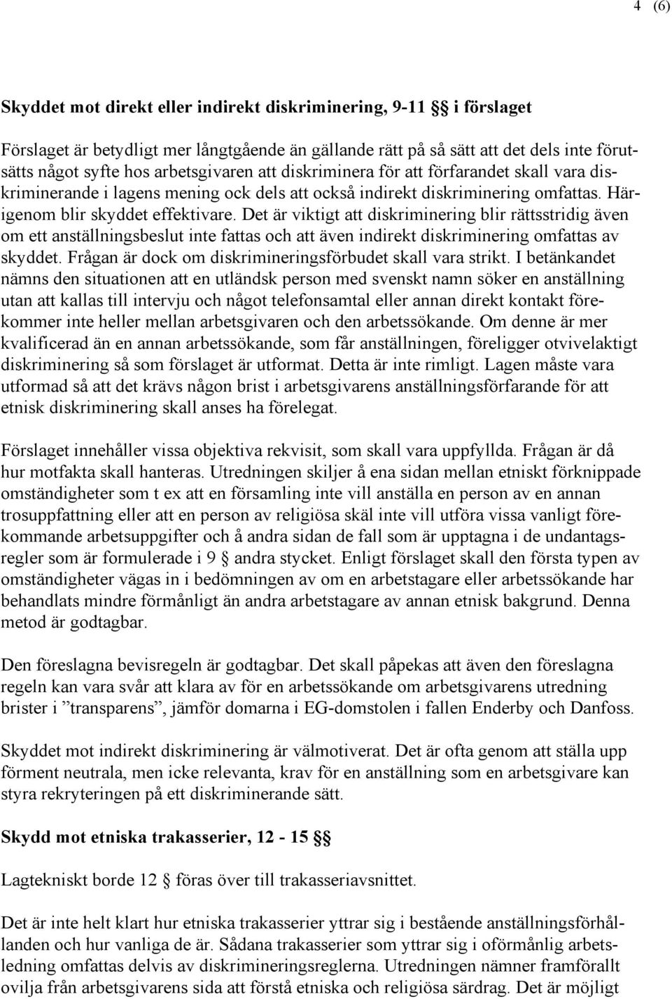 Det är viktigt att diskriminering blir rättsstridig även om ett anställningsbeslut inte fattas och att även indirekt diskriminering omfattas av skyddet.