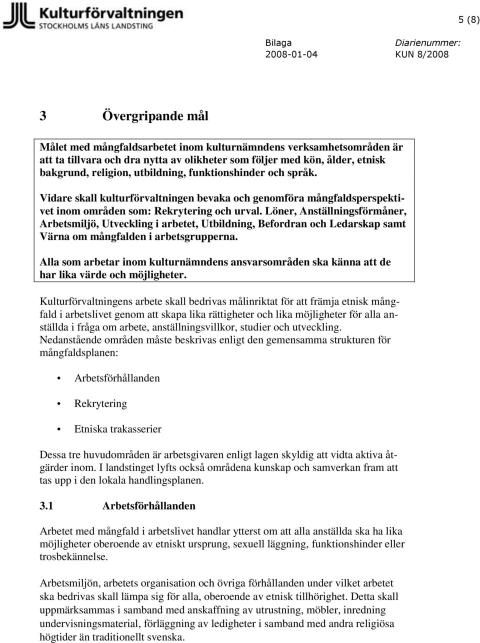 Löner, Anställningsförmåner, Arbetsmiljö, Utveckling i arbetet, Utbildning, Befordran och Ledarskap samt Värna om mångfalden i arbetsgrupperna.