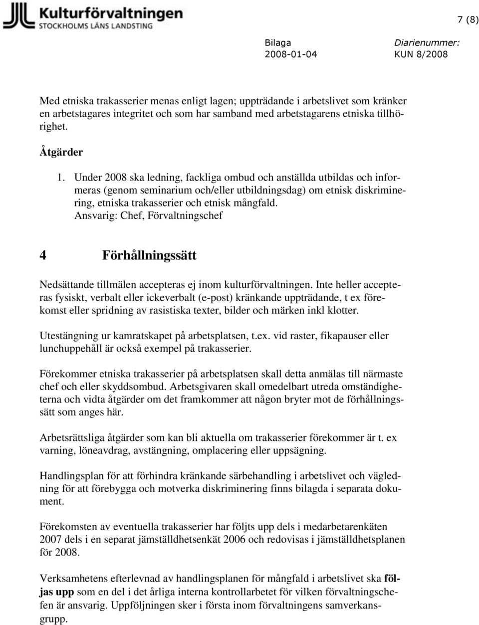 Ansvarig: Chef, Förvaltningschef 4 Förhållningssätt Nedsättande tillmälen accepteras ej inom kulturförvaltningen.