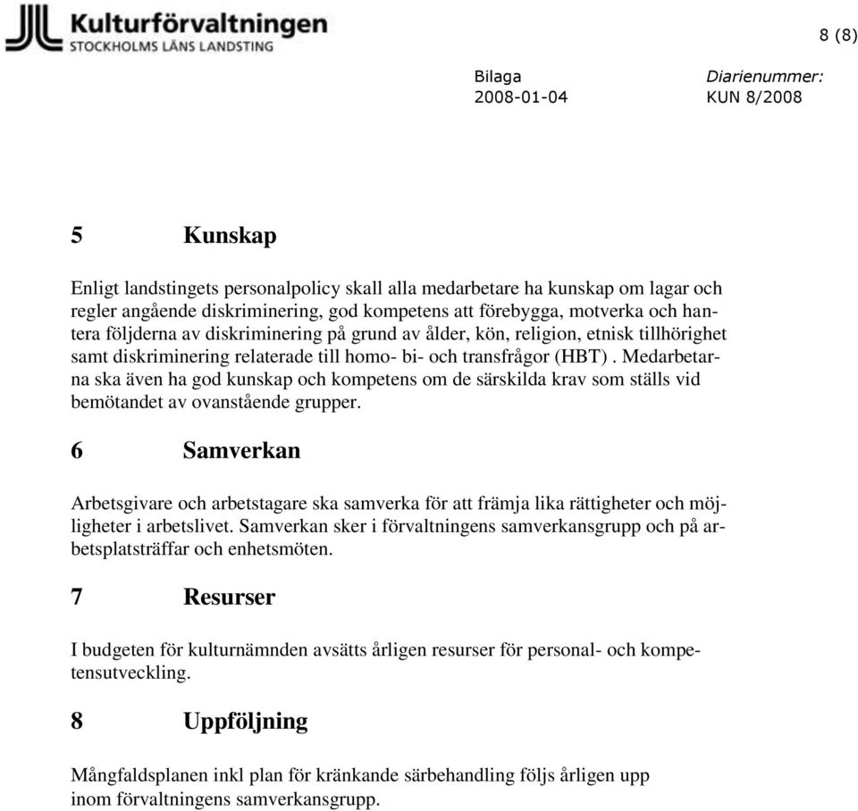 Medarbetarna ska även ha god kunskap och kompetens om de särskilda krav som ställs vid bemötandet av ovanstående grupper.