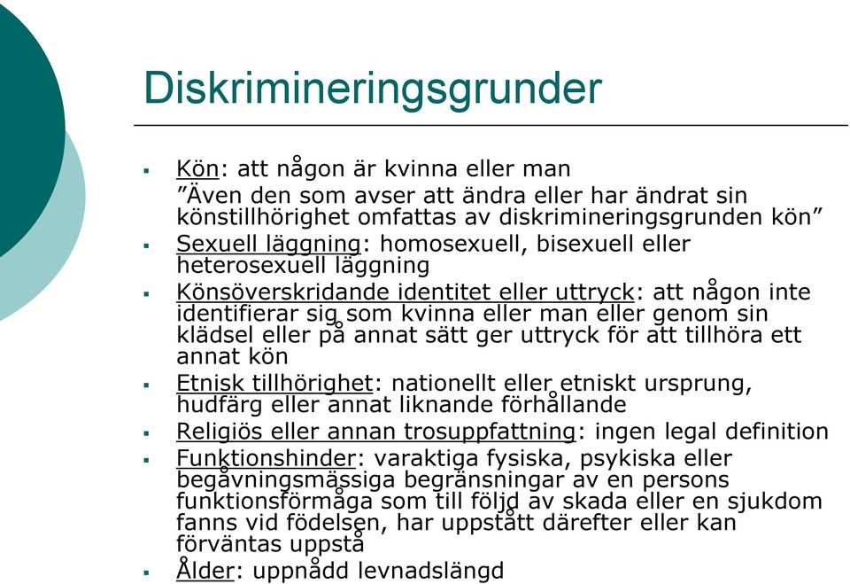 tillhöra ett annat kön Etnisk tillhörighet: nationellt eller etniskt ursprung, hudfärg eller annat liknande förhållande Religiös eller annan trosuppfattning: ingen legal definition Funktionshinder: