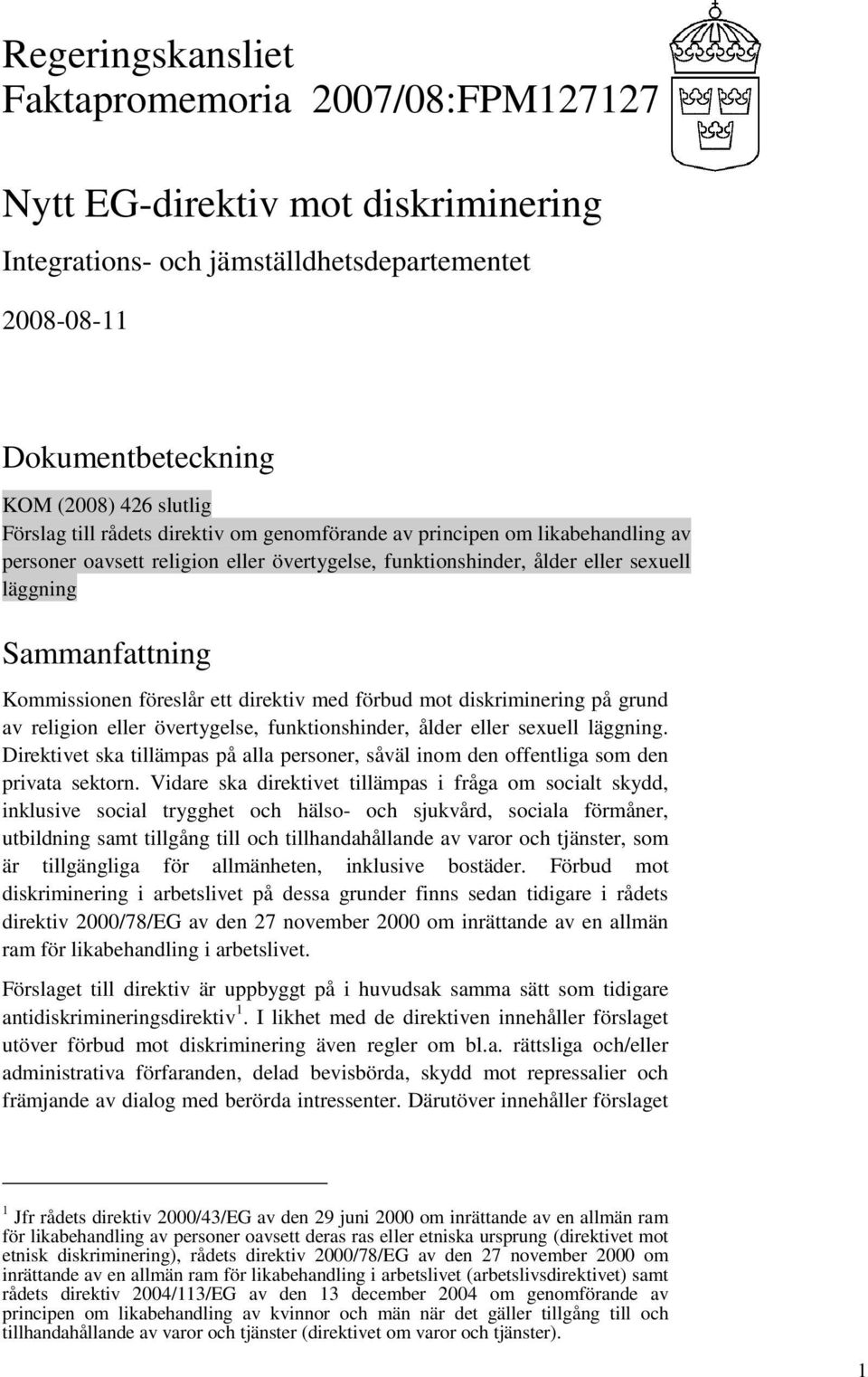 mot diskriminering på grund av religion eller övertygelse, funktionshinder, ålder eller sexuell läggning. Direktivet ska tillämpas på alla personer, såväl inom den offentliga som den privata sektorn.