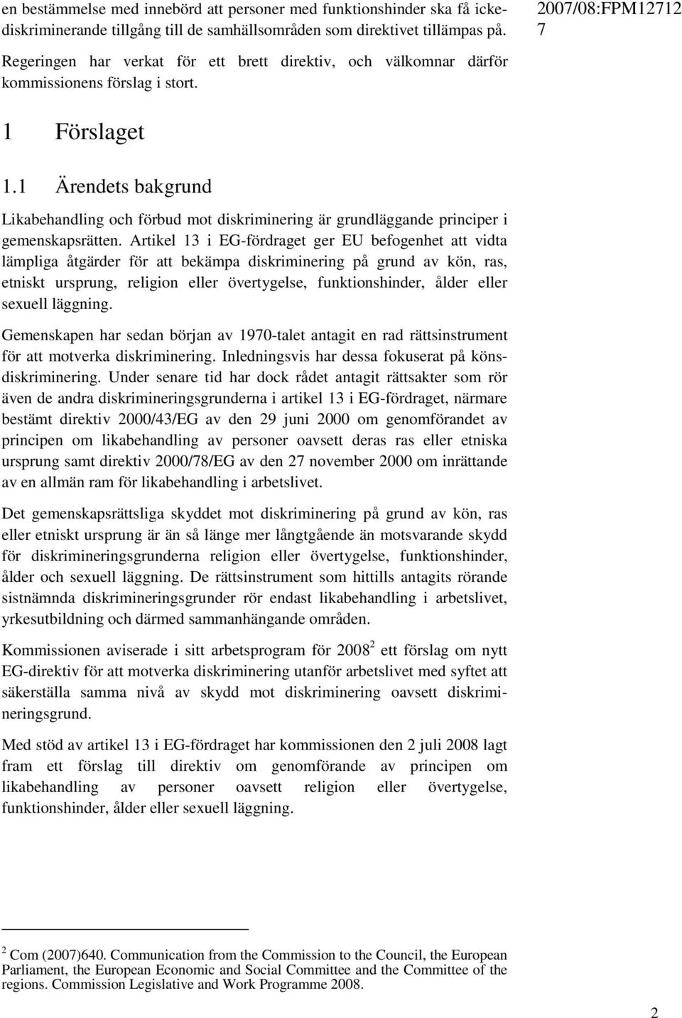 1 Ärendets bakgrund Likabehandling och förbud mot diskriminering är grundläggande principer i gemenskapsrätten.