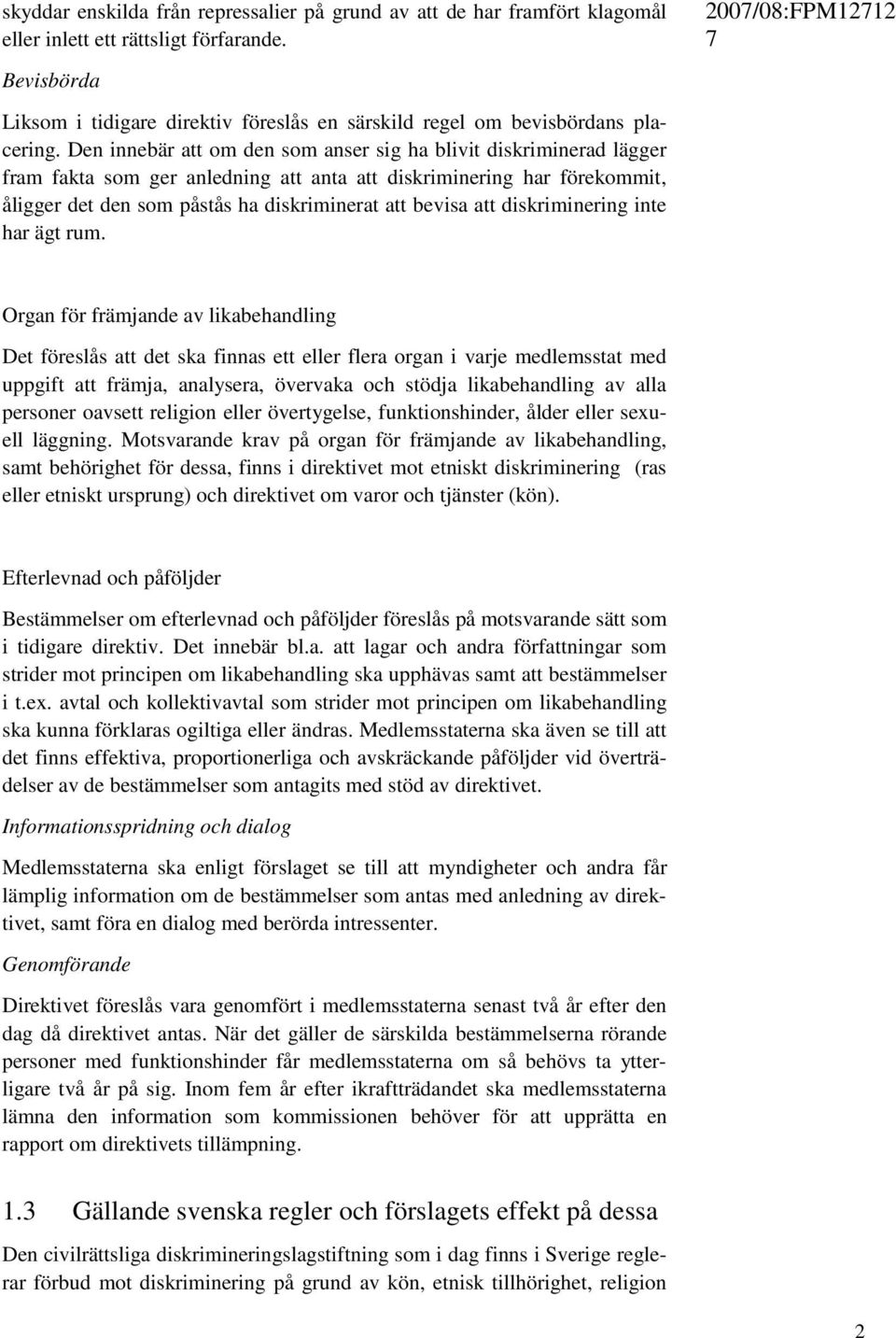 Den innebär att om den som anser sig ha blivit diskriminerad lägger fram fakta som ger anledning att anta att diskriminering har förekommit, åligger det den som påstås ha diskriminerat att bevisa att
