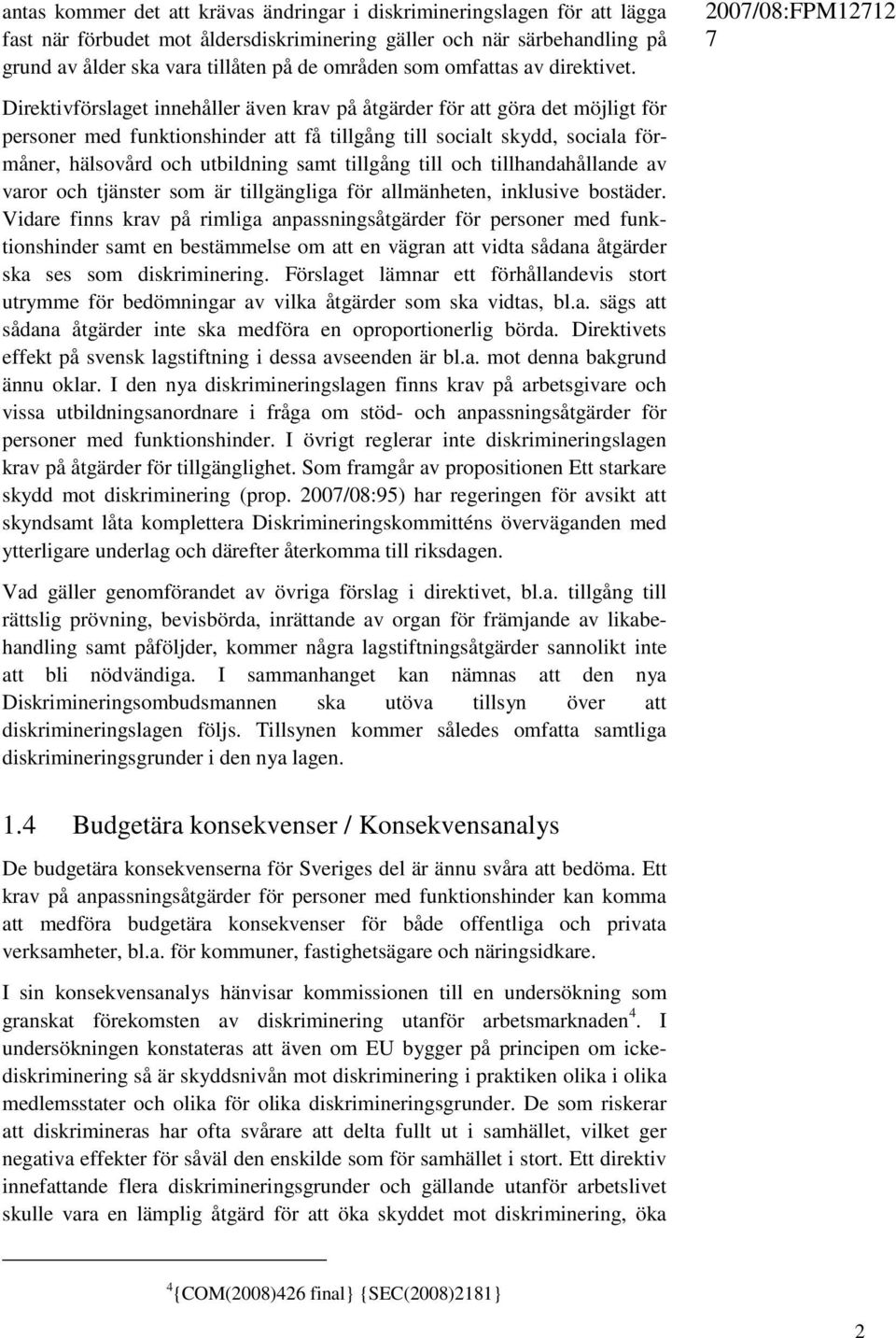 Direktivförslaget innehåller även krav på åtgärder för att göra det möjligt för personer med funktionshinder att få tillgång till socialt skydd, sociala förmåner, hälsovård och utbildning samt