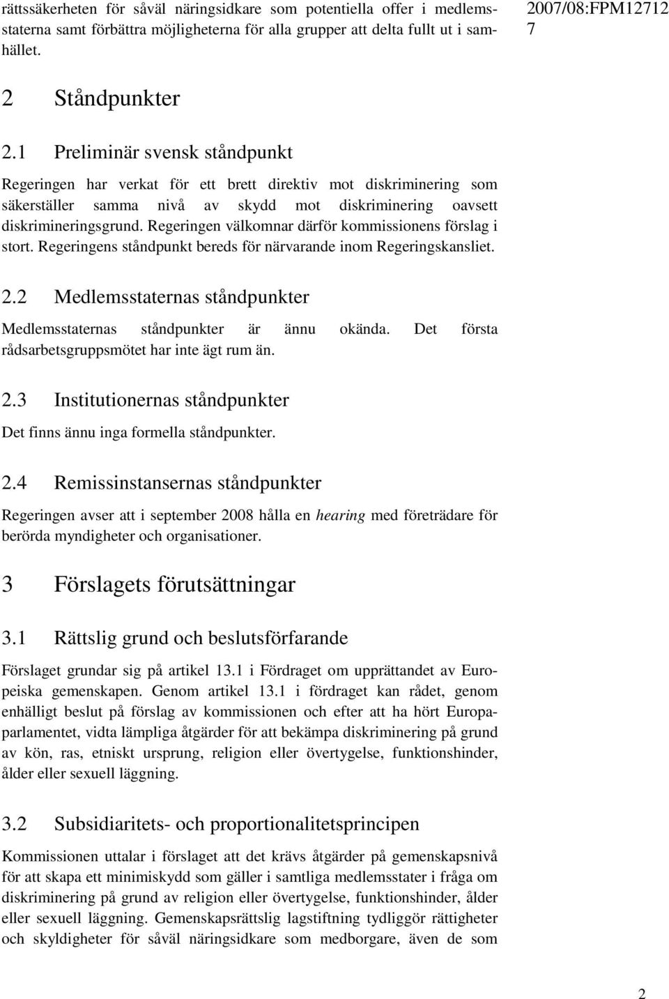 Regeringen välkomnar därför kommissionens förslag i stort. Regeringens ståndpunkt bereds för närvarande inom Regeringskansliet.