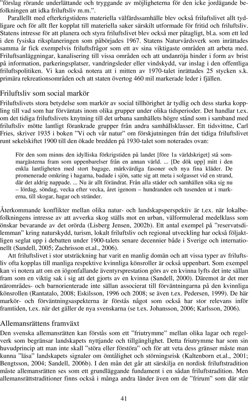 m.. Parallellt med efterkrigstidens materiella välfärdssamhälle blev också friluftslivet allt tydligare och för allt fler kopplat till materiella saker särskilt utformade för fritid och friluftsliv.