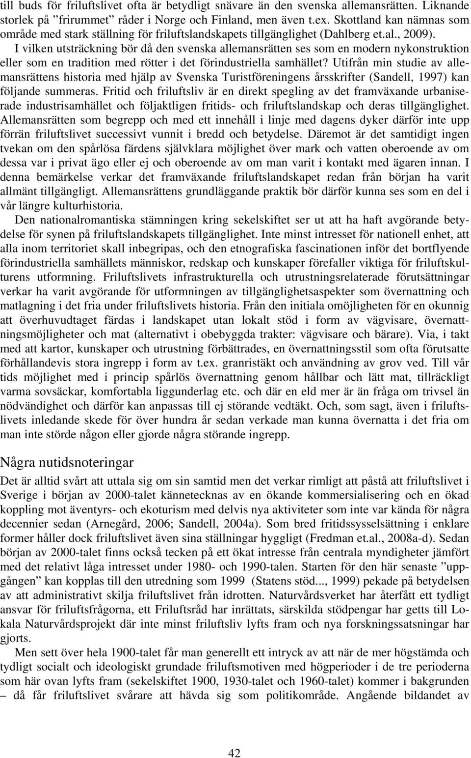 I vilken utsträckning bör då den svenska allemansrätten ses som en modern nykonstruktion eller som en tradition med rötter i det förindustriella samhället?