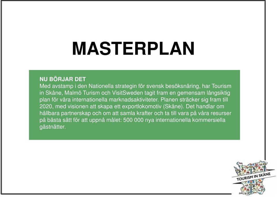 Planen sträcker sig fram till 2020, med visionen att skapa ett exportlokomotiv (Skåne).