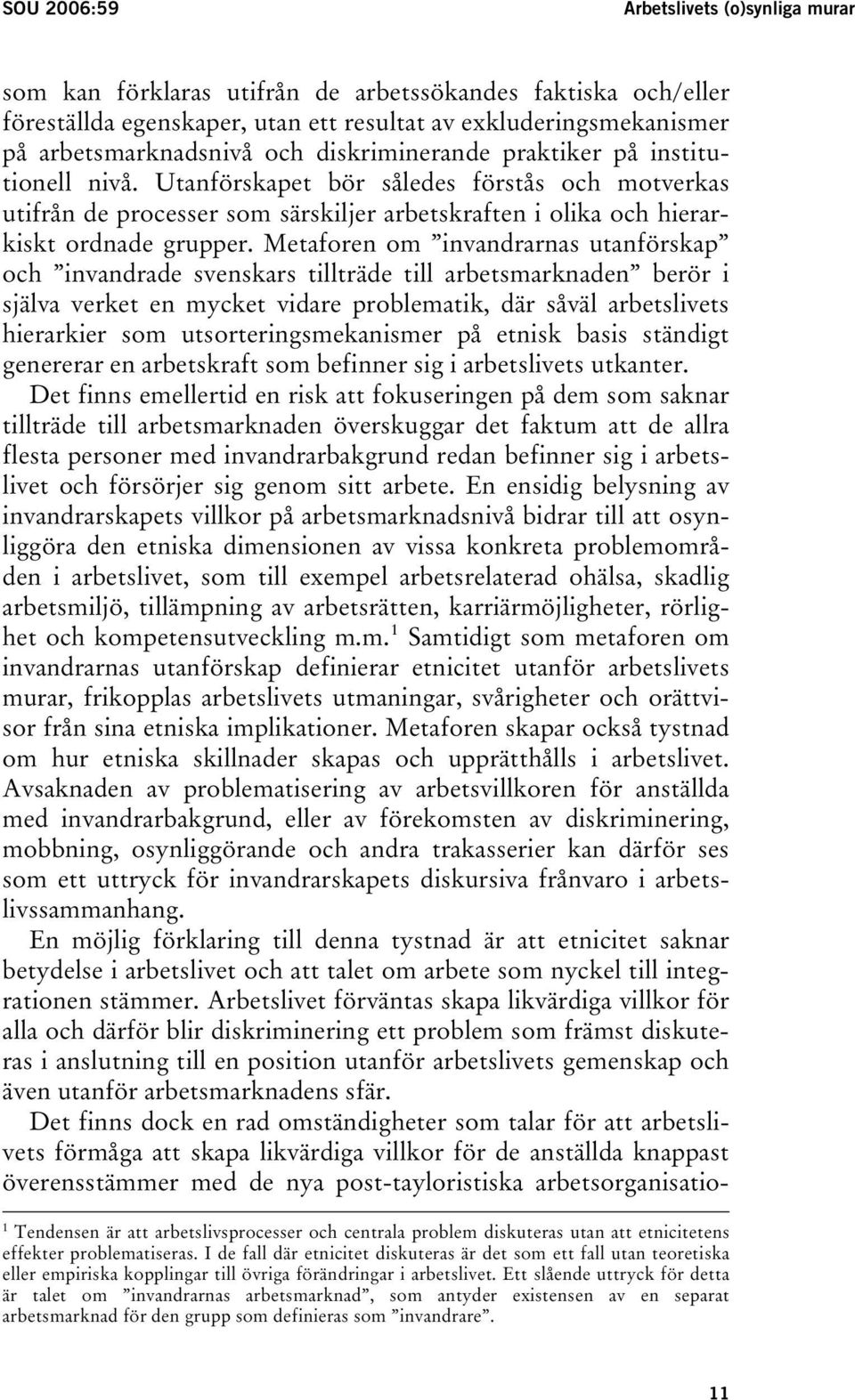 Utanförskapet bör således förstås och motverkas utifrån de processer som särskiljer arbetskraften i olika och hierarkiskt ordnade grupper.