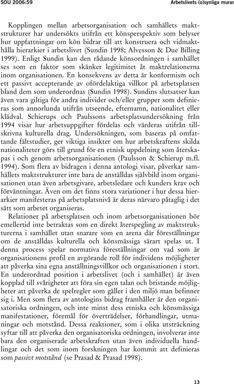 Enligt Sundin kan den rådande könsordningen i samhället ses som en faktor som skänker legitimitet åt maktrelationerna inom organisationen.