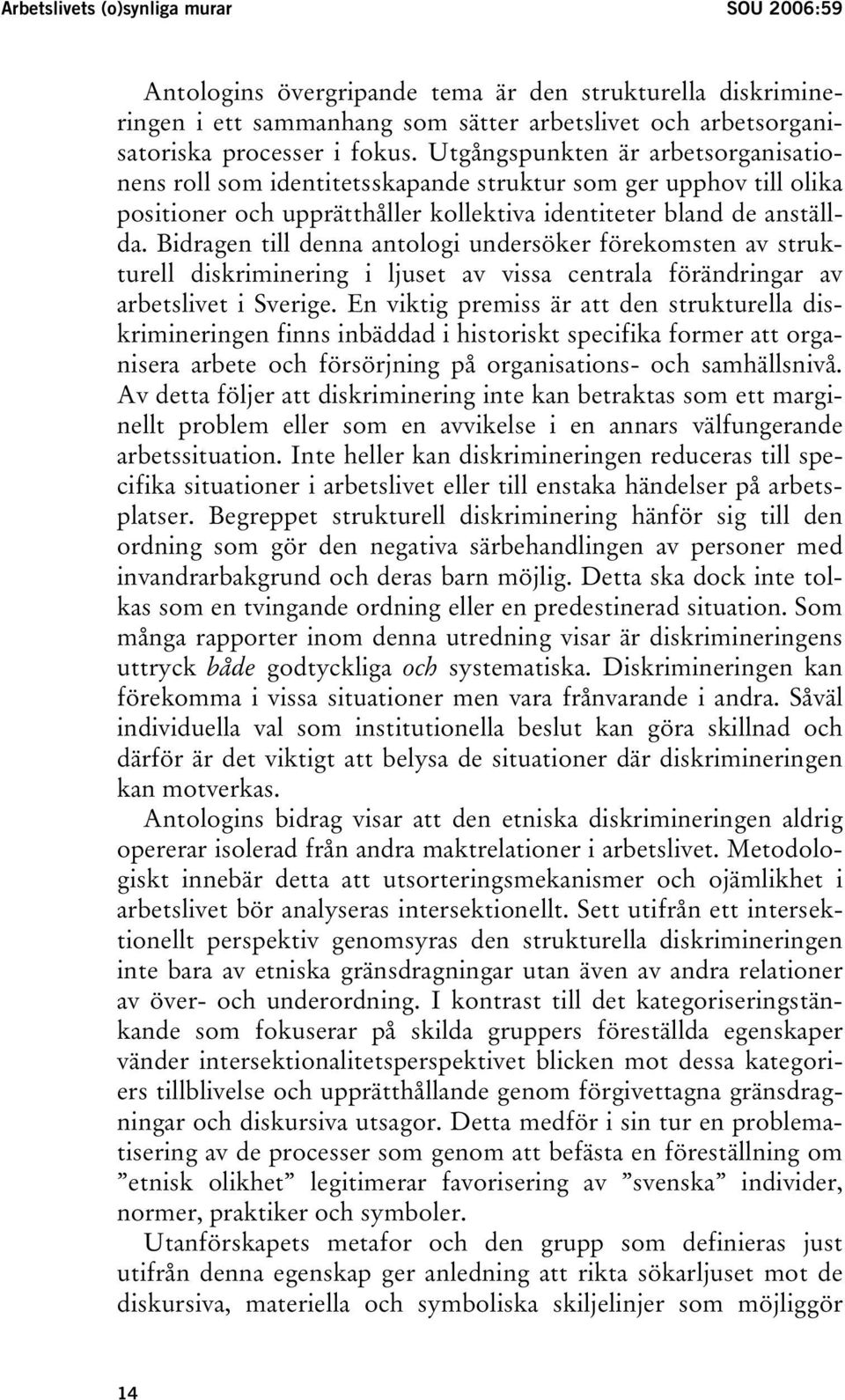 Bidragen till denna antologi undersöker förekomsten av strukturell diskriminering i ljuset av vissa centrala förändringar av arbetslivet i Sverige.