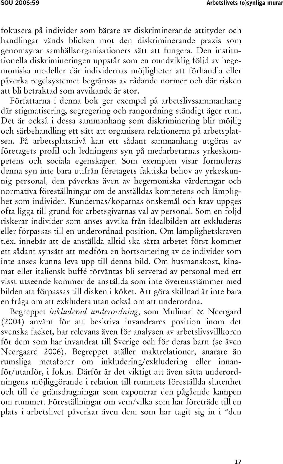 Den institutionella diskrimineringen uppstår som en oundviklig följd av hegemoniska modeller där individernas möjligheter att förhandla eller påverka regelsystemet begränsas av rådande normer och där