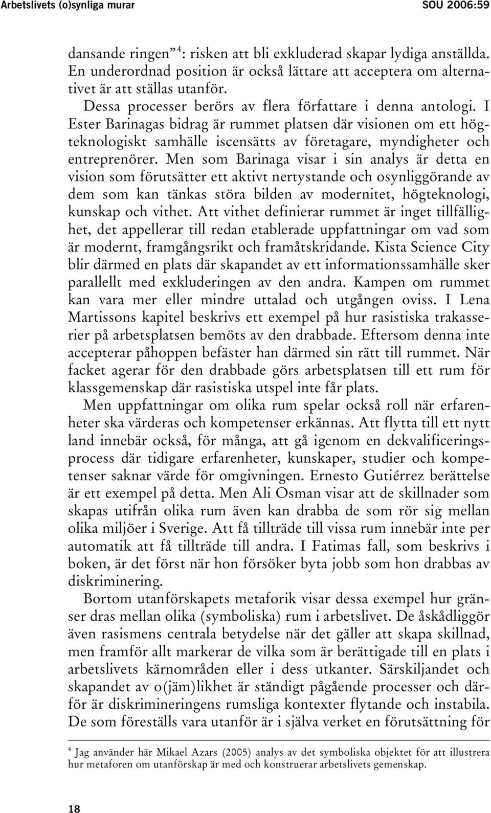 I Ester Barinagas bidrag är rummet platsen där visionen om ett högteknologiskt samhälle iscensätts av företagare, myndigheter och entreprenörer.