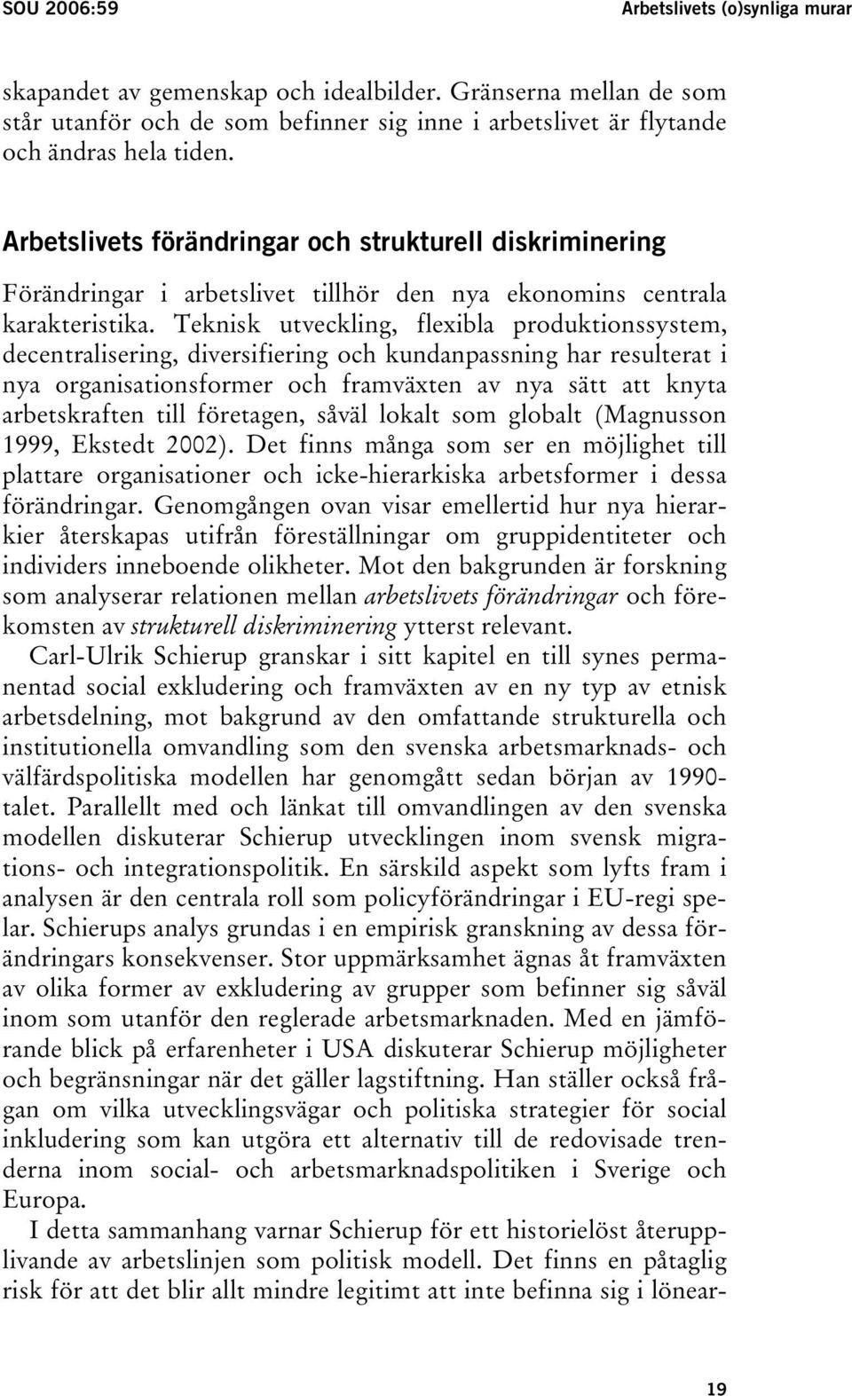Teknisk utveckling, flexibla produktionssystem, decentralisering, diversifiering och kundanpassning har resulterat i nya organisationsformer och framväxten av nya sätt att knyta arbetskraften till