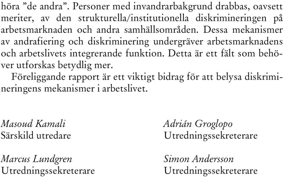 samhällsområden. Dessa mekanismer av andrafiering och diskriminering undergräver arbetsmarknadens och arbetslivets integrerande funktion.