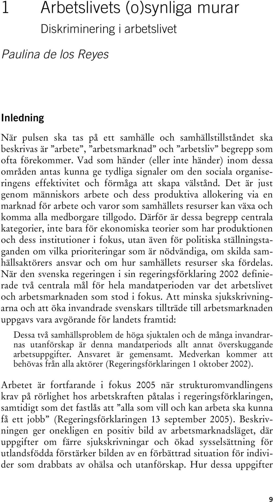 Det är just genom människors arbete och dess produktiva allokering via en marknad för arbete och varor som samhällets resurser kan växa och komma alla medborgare tillgodo.