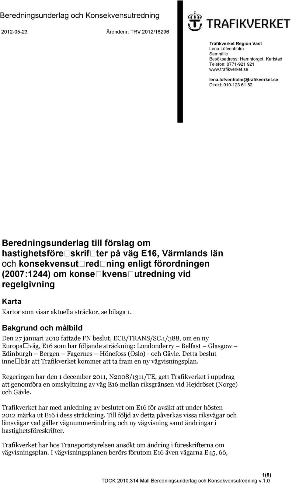 se Direkt: 010-123 61 52 Beredningsunderlag till förslag om hastighetsföreskrifter på väg E16, Värmlands län och konsekvensutredning enligt förordningen (2007:1244) om konsekvensutredning vid