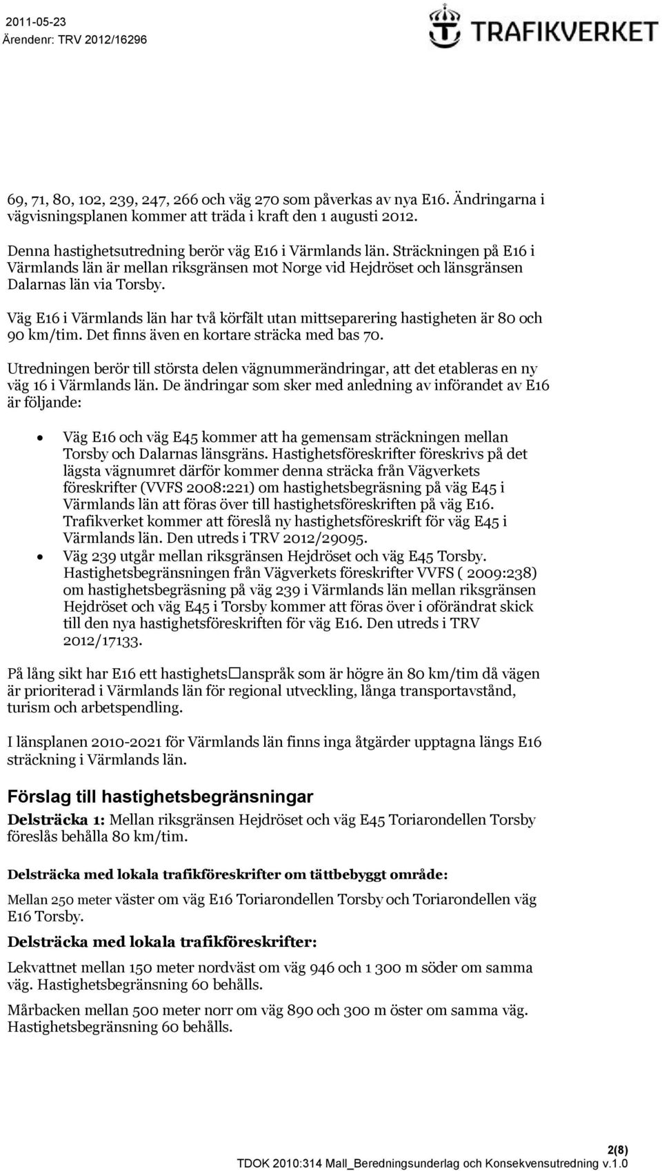 Väg E16 i Värmlands län har två körfält utan mittseparering hastigheten är 80 och 90 km/tim. Det finns även en kortare sträcka med bas 70.