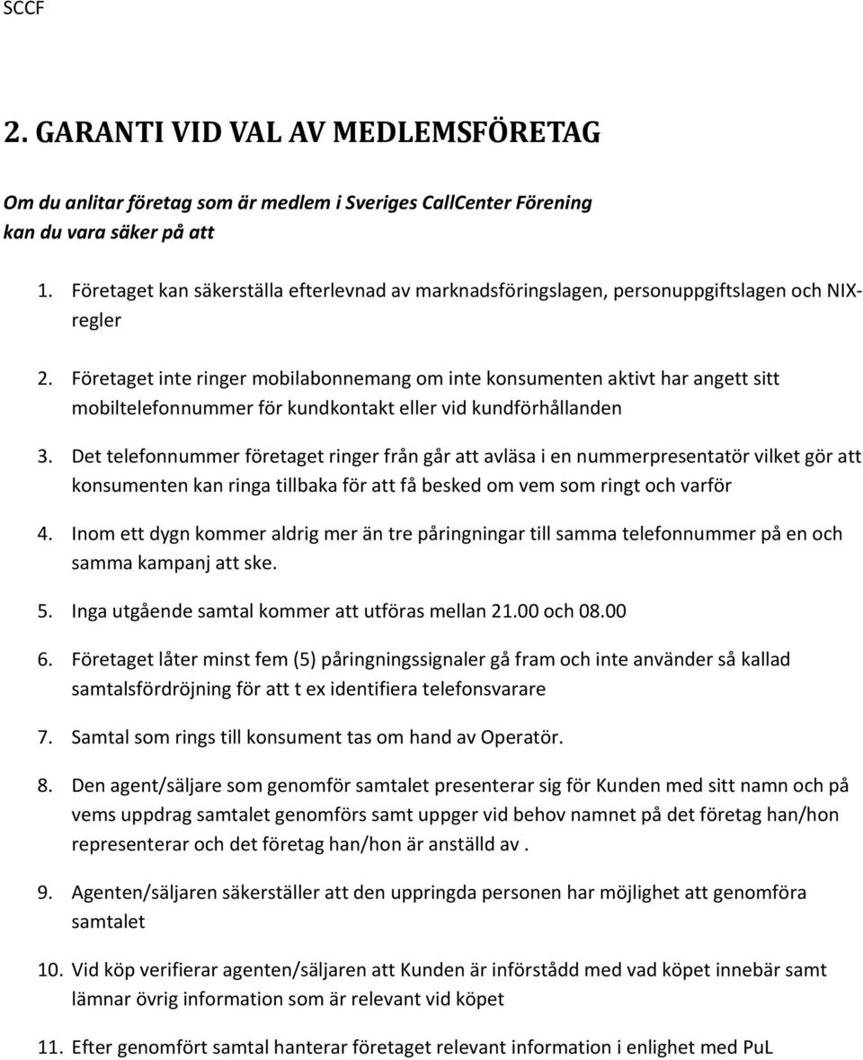 Företaget inte ringer mobilabonnemang om inte konsumenten aktivt har angett sitt mobiltelefonnummer för kundkontakt eller vid kundförhållanden 3.