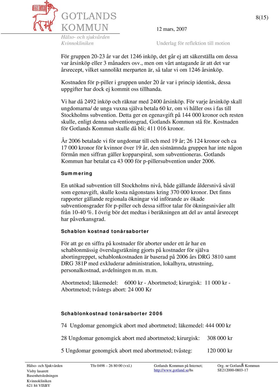 Kostnaden för p-piller i gruppen under 20 år var i princip identisk, dessa uppgifter har dock ej kommit oss tillhanda. Vi har då 2492 inköp och räknar med 2400 årsinköp.