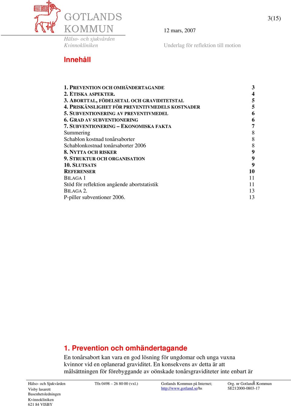NYTTA OCH RISKER 9 9. STRUKTUR OCH ORGANISATION 9 10. SLUTSATS 9 REFERENSER 10 BILAGA 1 11 Stöd för reflektion angående abortstatistik 11 BILAGA 2. 13 P-piller subventioner 2006. 13 1.