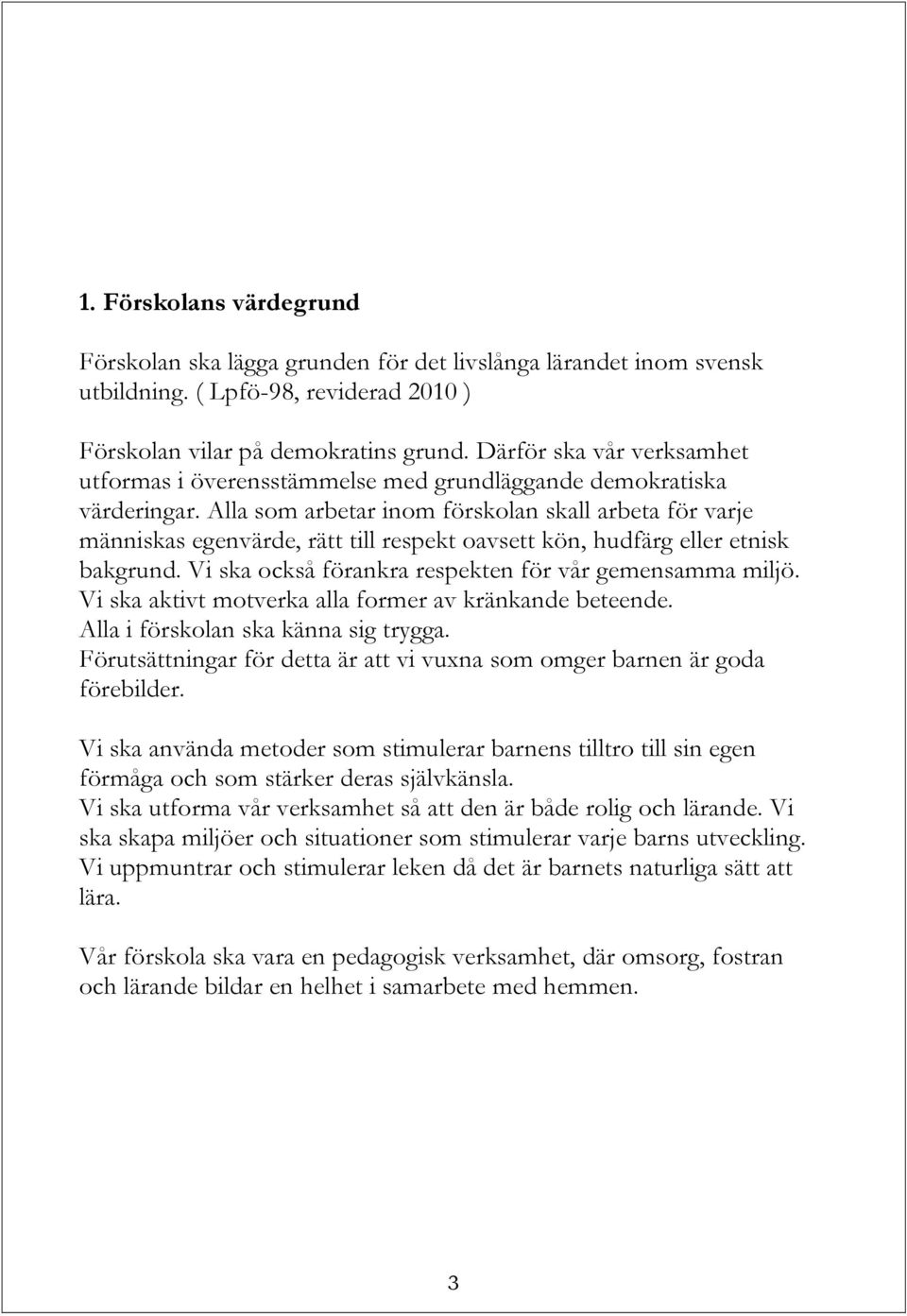 Alla som arbetar inom förskolan skall arbeta för varje människas egenvärde, rätt till respekt oavsett kön, hudfärg eller etnisk bakgrund. Vi ska också förankra respekten för vår gemensamma miljö.