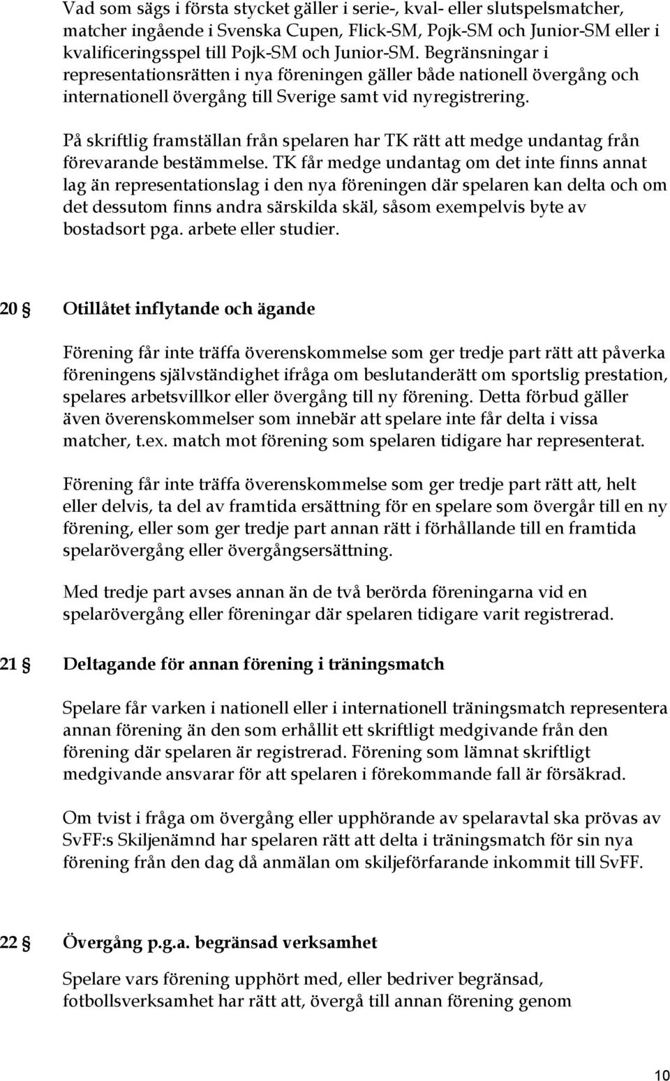 På skriftlig framställan från spelaren har TK rätt att medge undantag från förevarande bestämmelse.