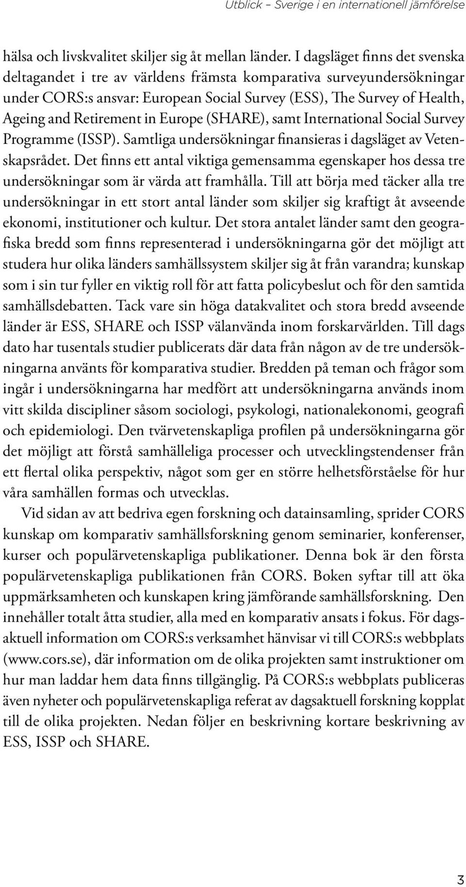 Europe (SHARE), samt International Social Survey Programme (ISSP). Samtliga undersökningar finansieras i dagsläget av Vetenskapsrådet.