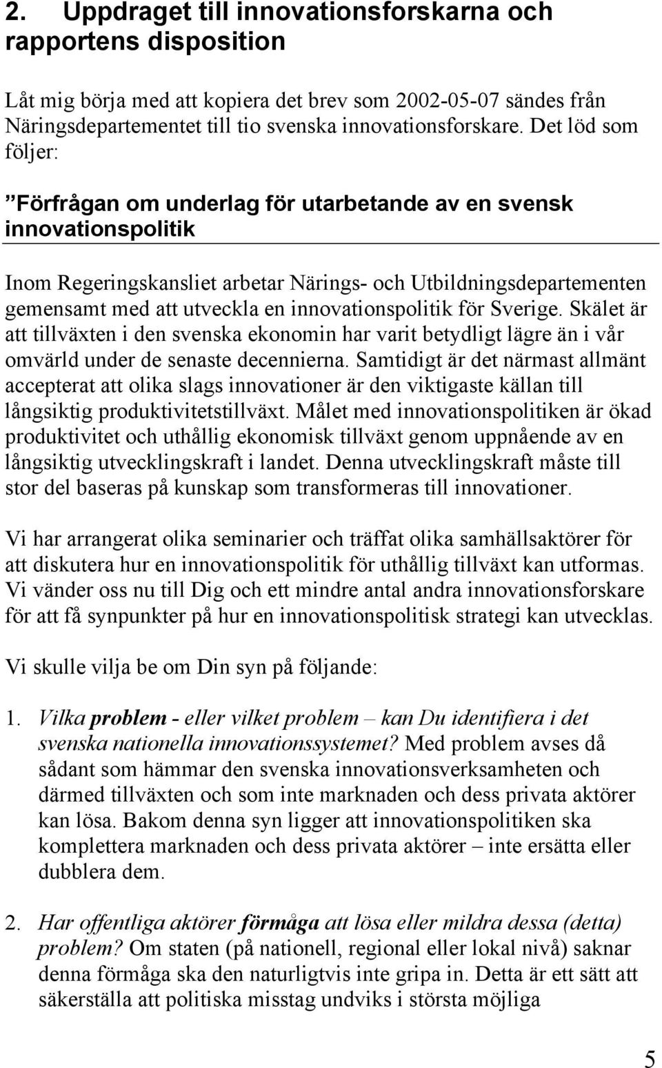 innovationspolitik för Sverige. Skälet är att tillväxten i den svenska ekonomin har varit betydligt lägre än i vår omvärld under de senaste decennierna.