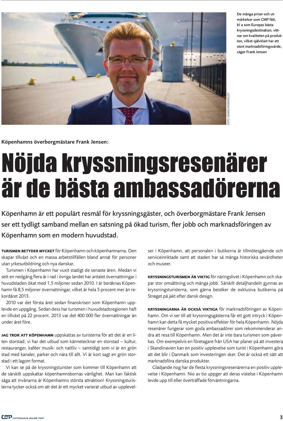 tydligt samband mellan en satsning på ökad turism, fler jobb och marknadsföringen av Köpenhamn som en modern huvudstad. TURISMEN BETYDER MYCKET för Köpenhamn och köpenhamnarna.