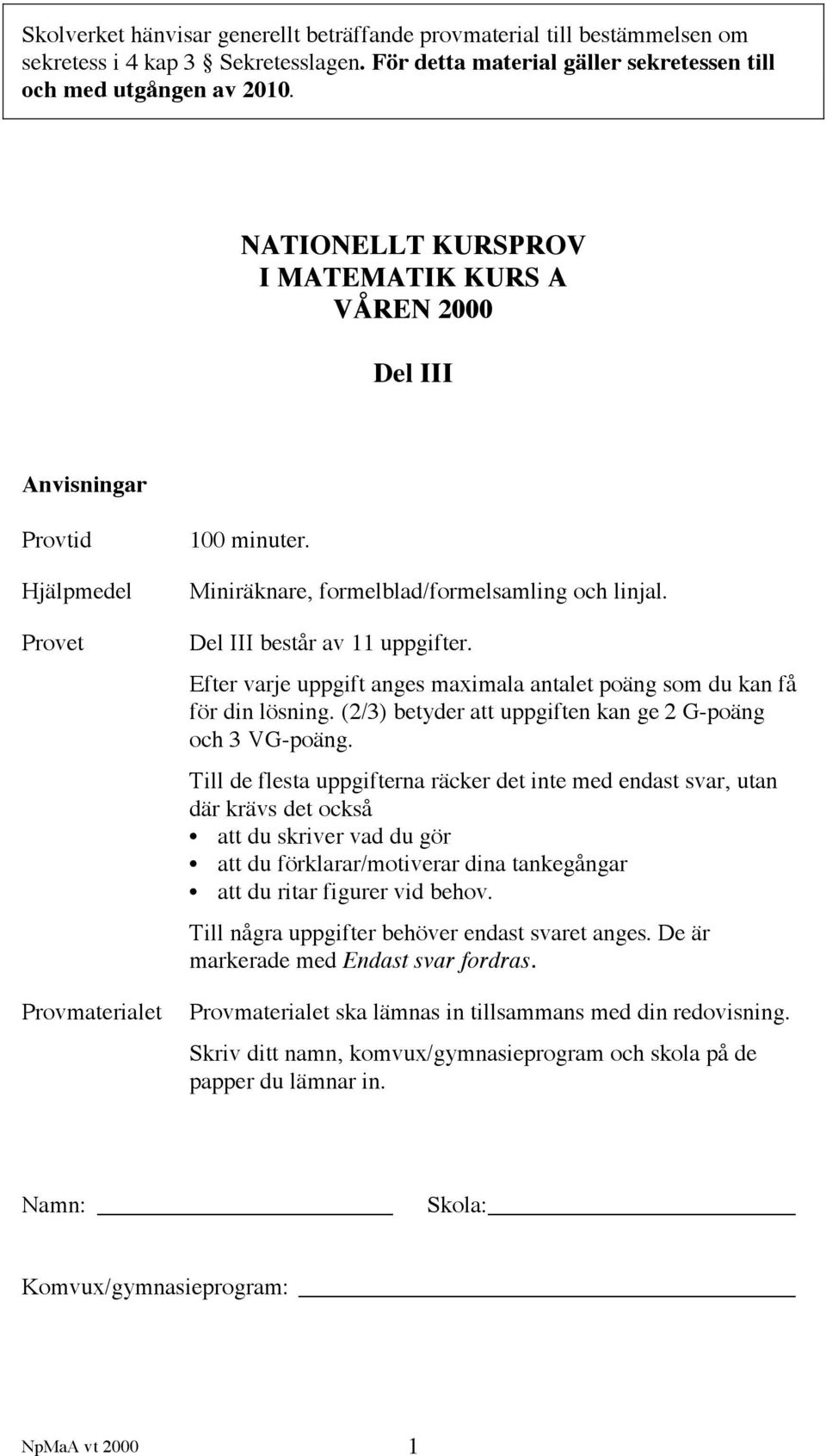 Del III består av 11 uppgifter. Efter varje uppgift anges maximala antalet poäng som du kan få för din lösning. (2/3) betyder att uppgiften kan ge 2 G-poäng och 3 VG-poäng.