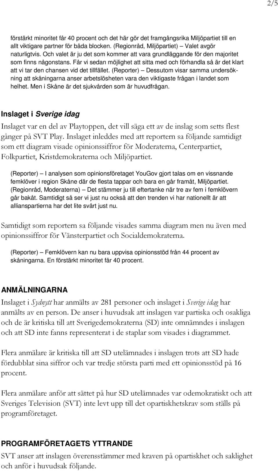 Får vi sedan möjlighet att sitta med och förhandla så är det klart att vi tar den chansen vid det tillfället.