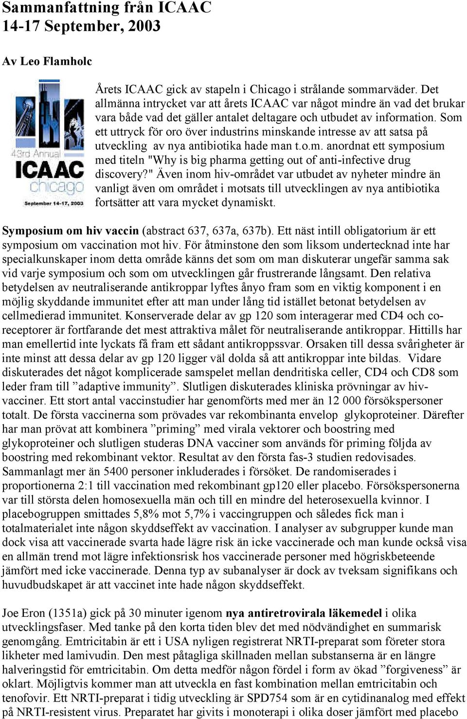 Som ett uttryck för oro över industrins minskande intresse av att satsa på utveckling av nya antibiotika hade man t.o.m. anordnat ett symposium med titeln "Why is big pharma getting out of anti-infective drug discovery?